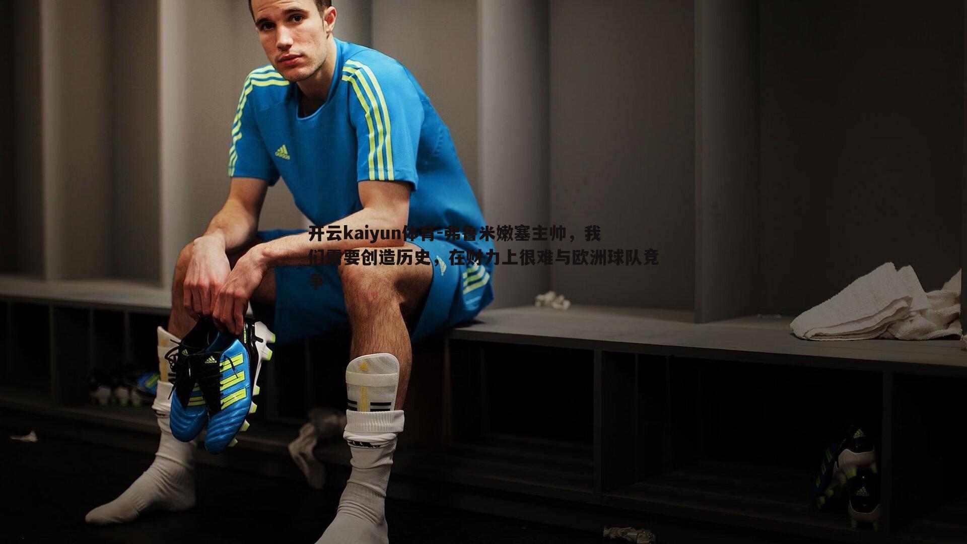 弗鲁米嫩塞主帅,我们需要创造历史,在财力上很难与欧洲球队竞争